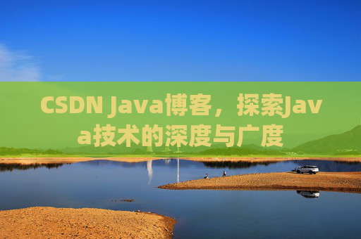 CSDN Java博客，探索Java技术的深度与广度